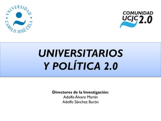 UNIVERSITARIOSY POLÍTICA 2.0Directores de la Investigación:Adolfo Álvaro MartínAdolfo Sánchez Burón 