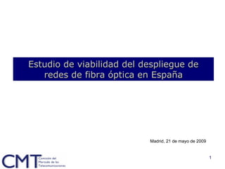 Estudio de viabilidad del despliegue de redes de fibra óptica en España Madrid, 21 de mayo de 2009 