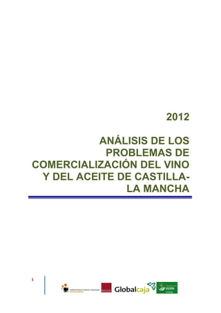 2012

          ANÁLISIS DE LOS
            PROBLEMAS DE
COMERCIALIZACIÓN DEL VINO
 Y DEL ACEITE DE CASTILLA-
               LA MANCHA




1
 