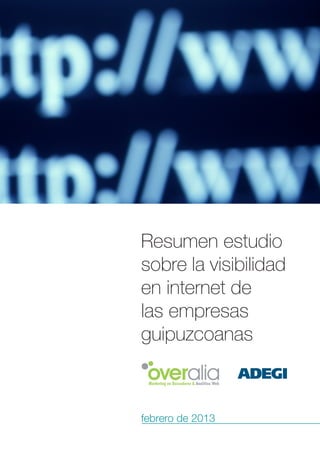 Resumen estudio
sobre la visibilidad
en internet de
las empresas
guipuzcoanas



febrero de 2013
 