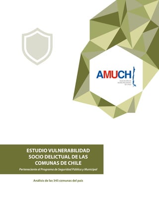 ESTUDIO VULNERABILIDAD
SOCIO DELICTUAL DE LAS
COMUNAS DE CHILE
Análisis de las 345 comunas del país
Perteneciente al Programa de Seguridad Pública y Municipal
 