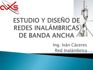 Ing. Iván Cáceres
Red Inalámbrica

 