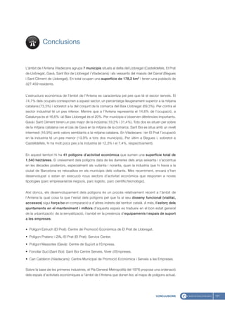 Conclusions


L’àmbit de l’Antena Viladecans agrupa 7 municipis situats al delta del Llobregat (Castelldefels, El Prat
de Llobregat, Gavà, Sant Boi de Llobregat i Viladecans) i als vessants del massís del Garraf (Begues
i Sant Climent de Llobregat). En total ocupen una superfície de 178,2 km2 i tenen una població de
327.459 residents.


L’estructura econòmica de l’àmbit de l’Antena es caracteritza pel pes que té el sector serveis. El
74,7% dels ocupats corresponen a aquest sector, un percentatge lleugerament superior a la mitjana
catalana (73,3%) i sobretot a la del conjunt de la comarca del Baix Llobregat (69,3%). Per contra el
sector industrial té un pes inferior. Mentre que a l’Antena representa el 14,6% de l’ocupació, a
Catalunya és el 16,6% i al Baix Llobregat és el 20%. Per municipis s’observen diferències importants.
Gavà i Sant Climent tenen un pes major de la indústria (19,2% i 31,4%). Tots dos es situen per sobre
de la mitjana catalana i en el cas de Gavà en la mitjana de la comarca. Sant Boi es situa amb un nivell
intermedi (16,9%) amb valors semblants a la mitjana catalana. En Viladecans i en El Prat l’ocupació
en la industria té un pes menor (13,9% a tots dos municipis). Per últim a Begues i, sobretot a
Castelldefels, hi ha molt pocs pes a la industria (el 12,3% i el 7,4%, respectivament).


En aquest territori hi ha 41 polígons d’activitat econòmica que sumen una superfície total de
1.540 hectàrees. El creixement dels polígons data de les darreries dels anys seixanta i s’accentua
en les dècades posteriors, especialment als vuitanta i noranta, quan la industria que hi havia a la
ciutat de Barcelona es relocalitza en els municipis dels voltants. Més recentment, encara s’han
desenvolupat o estan en execució nous sectors d’activitat econòmica que responen a noves
tipologies (parc empresarial/de negocis, parc logístic, parc científic/tecnològic).


Així doncs, els desenvolupament dels polígons és un procés relativament recent a l’àmbit de
l’Antena la qual cosa fa que l’estat dels polígons pel que fa al seu disseny funcional (vialitat,
accessos) sigui força bo en comparació a d’altres indrets del territori català. A més, l’esforç dels
ajuntaments en el manteniment i millora d’aquests espais es tradueix en el bon estat general
de la urbanització i de la senyalització, i també en la presència d’equipaments i espais de suport
a les empreses:


• Polígon Estruch (El Prat): Centre de Promoció Econòmica de El Prat de Llobregat.

• Polígon Pratenc i ZAL-El Prat (El Prat): Service Center.

• Polígon Massotes (Gavà): Centre de Suport a l’Empresa.

• Fonollar Sud (Sant Boi): Sant Boi Centre Serveis, Viver d’Empreses.

• Can Calderon (Viladecans): Centre Municipal de Promoció Econòmica i Serveis a les Empreses.


Sobre la base de les primeres industries, el Pla General Metropolità del 1976 proposa una ordenació
dels espais d’activitats econòmiques a l’àmbit de l’Antena que donen lloc al mapa de polígons actual.




                                                                                          CONCLUSIONS      177
 