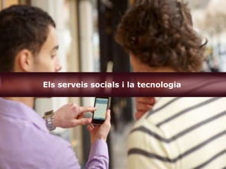Els serveis socials i la tecnologia
 
