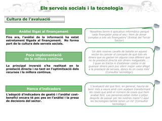 Els serveis socials i la tecnologia
Cultura de l’avaluació
‘Nosaltres tenim 6 aplicatius informàtics perquè
cada finançado...