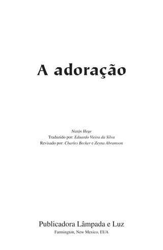 A adoração

Natán Hege
Traduzido por: Eduardo Vieira da Silva
Revisado por: Charles Becker e Zeyna Abramson

Publicadora Lâmpada e Luz
Farmington, New Mexico, EUA

 