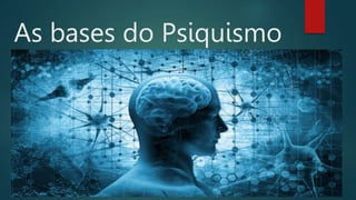As bases do Psiquismo
 