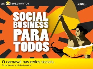 O carnaval nas redes sociais.
31 de Janeiro a 12 de Fevereiro
 