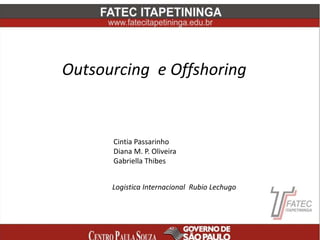 Outsourcing e Offshoring
Cintia Passarinho
Diana M. P. Oliveira
Gabriella Thibes
Logistica Internacional Rubio Lechugo
 