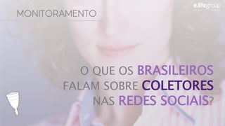 O QUE OS BRASILEIROS
FALAM SOBRE COLETORES
NAS REDES SOCIAIS?
MONITORAMENTO
 