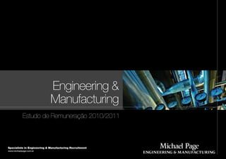 Engineering &
                             Manufacturing
            Estudo de Remuneração 2010/2011



Specialists in Engineering & Manufacturing Recruitment
www.michaelpage.com.br
 