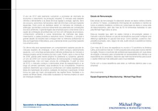 O ano de 2010 está realmente cumprindo a promessa de retomada da                  Estudo de Remuneração
economia e crescimento da produção industrial. O mercado está bastante
otimista e demandante e as áreas técnicas ligadas à energia, agrícola, bens       Este estudo de remuneração foi elaborado através de dados obtidos durante
de consumo, automotiva, farmacêutica, além de Oil & Gas continuam bastante        os últimos 12 meses, considerando informações de candidatos e clientes de
aquecidas. Outro ponto de destaque seriam os mercados de mineração e              todos os estados brasileiros contidos em nossa base de dados e nossa rede
siderurgia, que tendem a retomar brevemente aos patamares de contratações         de relacionamentos, além das mais de 55 mil entrevistas realizadas no país
dos anos anteriores. O grande legado das empresas após a crise tende a ser a      pela Michael Page todos os anos.
opção de contratação de profissionais com foco em otimização de processos,
conhecimento ambiental e outras ferramentas de melhorias das áreas,               Deve-se ressaltar que, além do salário mensal e remuneração variável, o
maximizando a cadeia produtiva e reduzindo riscos. Entretanto, o principal e      mercado costuma oferecer um pacote de benefícios que pode configurar uma
grande desafio da indústria será conseguir reter os melhores profissionais na     diferença significativa no pacote total anual. Como exemplo, podemos citar:
área de Engenharia & Manufatura, pois a demanda tende a aumentar bastante         previdência privada, carro, seguro de vida, auxílio estudo e assistência médica
nos próximos anos.                                                                e odontológica.

Os últimos três anos representaram um comportamento bastante peculiar do          Com mais de 33 anos de experiência no mundo e 10 escritórios na América
mercado brasileiro de mineração. O ano de 2008 começou extremamente               Latina, já recrutamos mais de 12.000 posições executivas para nossos clientes
aquecido, com uma briga acirrada pelos melhores profissionais do mercado e        na região. Nossos consultores são profissionais especializados em suas áreas
diversos projetos sendo iniciados por todo o país. Porém, após a crise do final   de atuação e treinados para compreender as necessidades dos clientes e as
de 2008, grande parte destes projetos foi paralizada ou suspensa, gerando         expectativas dos candidatos, dispondo das melhores ferramentas para buscar
um ano de 2009 com volume significativo de restruturações e readequações          o capital intelectual mais adequado para a sua realidade.
organizacionais, mas com baixo volume de contratações. A partir do início
de 2010, o mercado começou a demonstrar sinais de reaquecimento e, ao             Conte com a nossa experiência para atrair os melhores talentos para a sua
longo do primeiro semestre, essa tendência foi se consolidando. Podemos           empresa!
observar claramente que a busca por profisionais com sólida experiência nas
áreas de implantação de projetos, avaliação de reservas e exploração mineral
tornou-se cada vez maior, principalmente nas regiões Norte, Nordeste e no         Atenciosamente,
estado de Minas Gerais, onde estão localizados os maiores projetos do setor
de mineração brasileiro.                                                          Equipe Engineering & Manufacturing - Michael Page Brasil




Specialists in Engineering & Manufacturing Recruitment
www.michaelpage.com.br
 