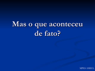 Mas o que aconteceu de fato? MPES AMSUL 