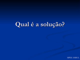 Qual é a solução? MPES AMSUL 