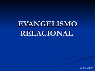 EVANGELISMO RELACIONAL   MPES AMSUL 