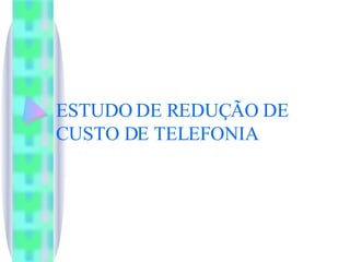 ESTUDO DE REDUÇÃO DE CUSTO DE TELEFONIA 