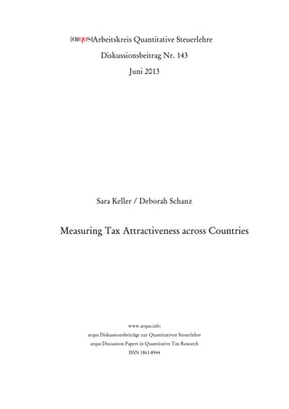 Arbeitskreis Quantitative Steuerlehre
Diskussionsbeitrag Nr. 143
Juni 2013
Sara Keller / Deborah Schanz
Measuring Tax Attractiveness across Countries
www.arqus.info
arqus Diskussionsbeiträge zur Quantitativen Steuerlehre
arqus Discussion Papers in Quantitative Tax Research
ISSN 1861-8944
 