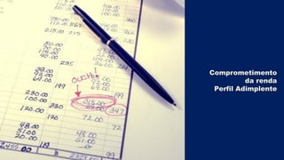 Comprometimento
          da renda
 Perfil Adimplente
 