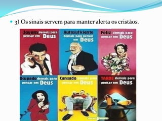  3) Os sinais servem para manter alerta os cristãos.
 