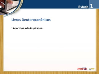 Livros Deuterocanônicos
• Apócrifos, não inspirados.
 
