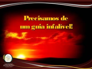 Precisamos dePrecisamos de
umguia infalível!umguia infalível!
 