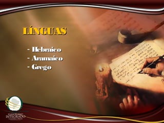 LÍNGUASLÍNGUAS
- HebraicoHebraico
- AramaicoAramaico
- GregoGrego
 