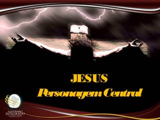 JESUSJESUS
PersonagemCentralPersonagemCentral
 