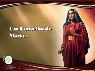 Um Conselho deUm Conselho de
Maria...Maria...
 