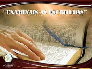 ““EXAMINAIS AS ESCRITURAS”EXAMINAIS AS ESCRITURAS”
 