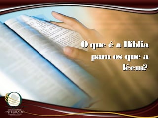 O que é a BíbliaO que é a Bíblia
para os que apara os que a
lêem?lêem?
 