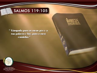 ““ Lâmpada para os meus pés é aLâmpada para os meus pés é a
tua palavra e luz, para o meutua palavra e luz, para o meu
caminho.”caminho.”
 