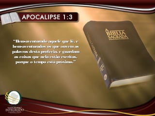 ““Bem-aventurado aquele que lê, eBem-aventurado aquele que lê, e
bem-aventurados os que ouvemasbem-aventurados os que ouvemas
palavras desta profecia, e guardampalavras desta profecia, e guardam
as coisas que nela estão escritas,as coisas que nela estão escritas,
porque o tempo está próximo.”porque o tempo está próximo.”
 