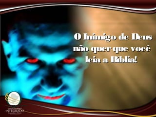O Inimigo de DeusO Inimigo de Deus
não querque vocênão querque você
leia a Bíblia!leia a Bíblia!
 