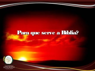 Para que serve a Bíblia?Para que serve a Bíblia?
 