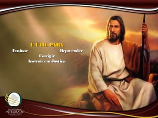 É ÚTIL PARAÉ ÚTIL PARA
Ensinar RepreenderEnsinar Repreender
CorrigirCorrigir
InstruiremJustiça.InstruiremJustiça.
 