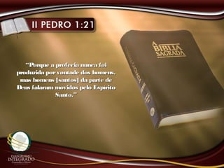 ““Porque a profecia nunca foiPorque a profecia nunca foi
produzida porvontade dos homens,produzida porvontade dos homens,
mas homens [santos] da parte demas homens [santos] da parte de
Deus falarammovidos pelo EspíritoDeus falarammovidos pelo Espírito
Santo.”Santo.”
 