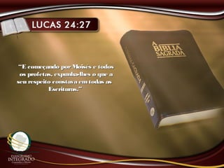 ““E começando porMoisés e todosE começando porMoisés e todos
os profetas, expunha-lhes o que aos profetas, expunha-lhes o que a
seu respeito constava emtodas asseu respeito constava emtodas as
Escrituras.”Escrituras.”
 