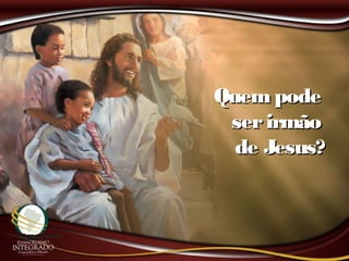 QuempodeQuempode
serirmãoserirmão
de Jesus?de Jesus?
 
