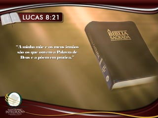 ““A minha mãe e os meus irmãosA minha mãe e os meus irmãos
são os que ouvema Palavra desão os que ouvema Palavra de
Deus e a põememprática.”Deus e a põememprática.”
 