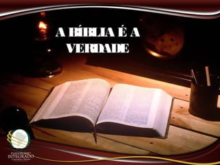 A BÍBLIA É AA BÍBLIA É A
VERDADEVERDADE
 