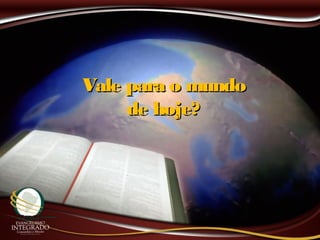 Vale para o mundoVale para o mundo
de hoje?de hoje?
 