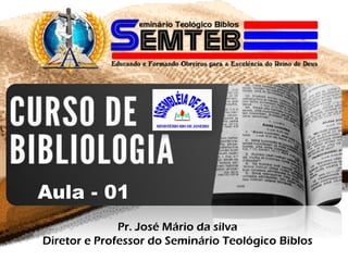 Aula - 01
Pr. José Mário da silva
Diretor e Professor do Seminário Teológico Biblos
 