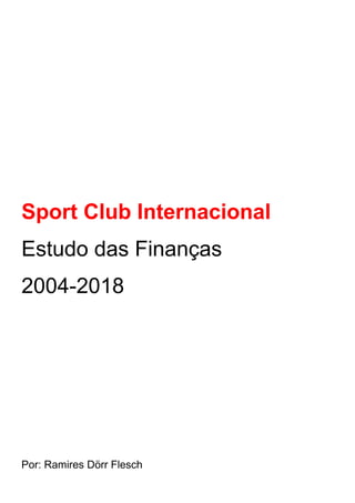 Sport Club Internacional
Estudo das Finanças
2004-2018
Por: Ramires Dörr Flesch
 