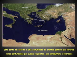 Esta carta foi escrita a uma comunidade de crentes gentios que estavam

 sendo perturbados por judeus legalistas que antepunham à liberdade
 