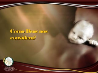 Como Deus nosComo Deus nos
considera?considera?
 