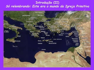Introdução (II) Só relembrando: Este era o mundo da Igreja Primitiva 