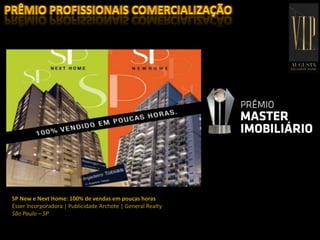 SP New e Next Home: 100% de vendas em poucas horas
Esser Incorporadora | Publicidade Archote | General Realty
São Paulo – SP
 