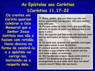 As Epístolas aos Coríntios
             1Coríntios 11.17-22
   Os crentes em
   Corinto queriam     17. Nisto, porém, que ...