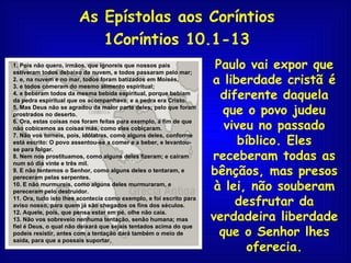 As Epístolas aos Coríntios
                          1Coríntios 10.1-13
1. Pois não quero, irmãos, que ignoreis que nossos...