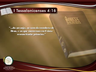 ““...do arcanjo, ao somda trombeta de...do arcanjo, ao somda trombeta de
Deus, e os que morreramemCristoDeus, e os que morreramemCristo
ressuscitarão primeiro.”ressuscitarão primeiro.”
 